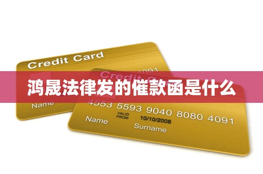 详细阅读:鸿晟法律发的催款函是什么 鸿晟法律发的催款函是什么