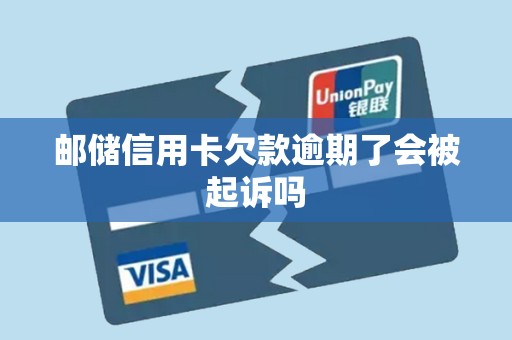 邮储信用卡欠款逾期了会被起诉吗