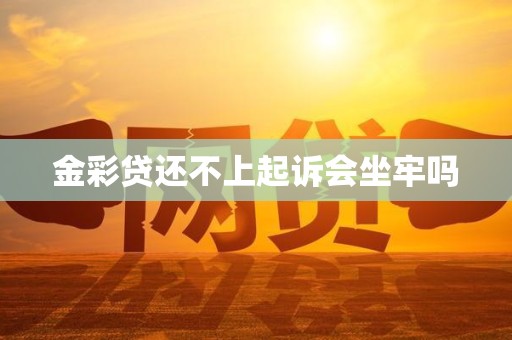 金彩贷还不上起诉会坐牢吗