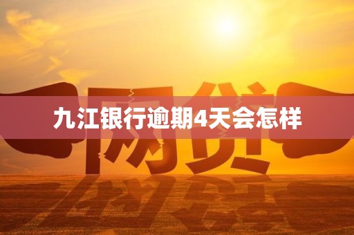 九江银行逾期4天会怎样