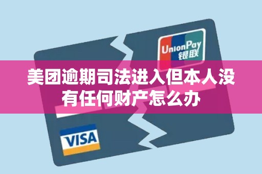 美团逾期司法进入但本人没有任何财产怎么办