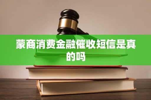 蒙商消费金融催收短信是真的吗