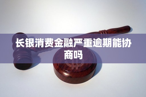 长银消费金融严重逾期能协商吗