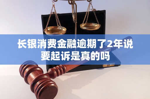 长银消费金融逾期了2年说要起诉是真的吗
